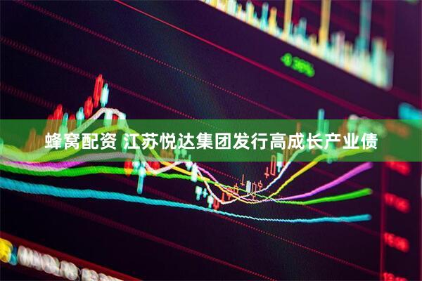 蜂窝配资 江苏悦达集团发行高成长产业债