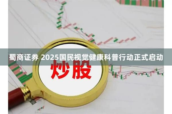 蜀商证券 2025国民视觉健康科普行动正式启动