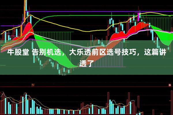牛股堂 告别机选，大乐透前区选号技巧，这篇讲透了